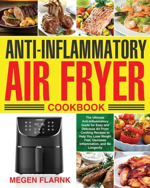 Anti-Inflammatory Air Fryer Cookbook: The Ultimate Anti-Inflammatory Guide for Easy and Delicious Air Fryer Cooking Recipes to Help You Lose Weight Fa - Paperback