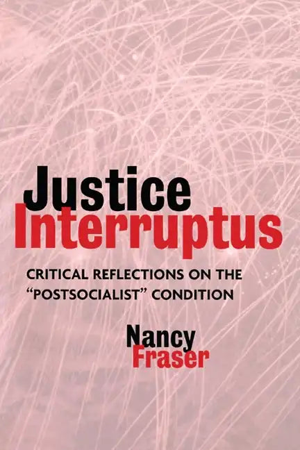 Justice Interruptus: Critical Reflections on the Postsocialist Condition - Paperback