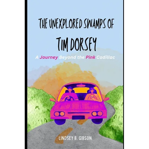 The Unexplored Swamps of Tim Dorsey: A Journey Beyond the Pink Cadillac - Paperback