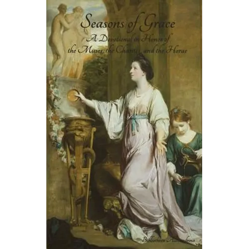 Seasons of Grace: A Devotional in Honor of the Muses, the Charites, and the Horae - Paperback