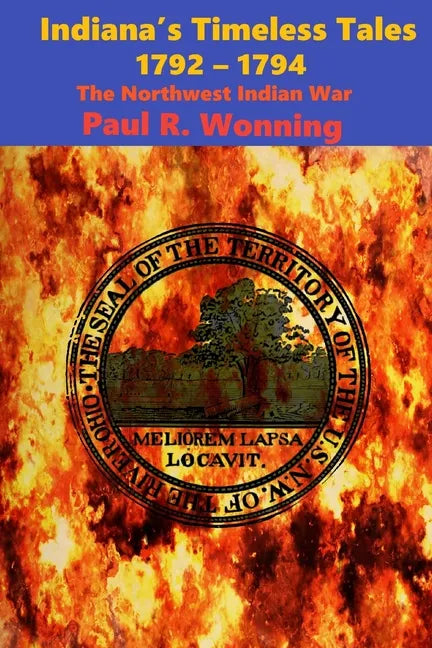 Indiana's Timeless Tales - 1792 - 1794: The Northwest Indian War - Paperback