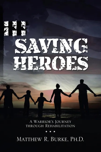 Saving Heroes: A Warrior's Journey Through Rehabilitation - Paperback