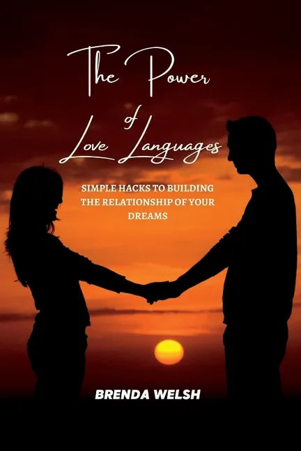 The Power of the Love Languages: Simple Hacks To Building The Relationship Of Your Dreams - Paperback