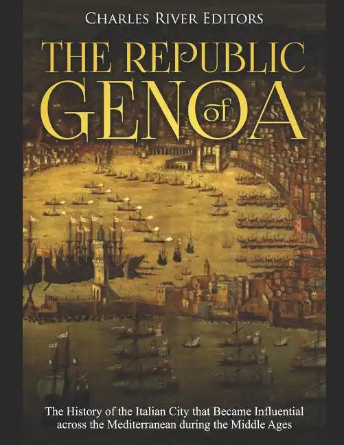 The Republic of Genoa: The History of the Italian City that Became Influential across the Mediterranean during the Middle Ages - Paperback