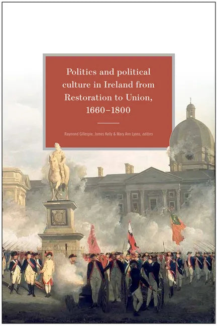 Politics and Political Culture in Ireland from Restoration to Union, 1660-1800: Essays in Honour of Jacqueline Hill - Hardcover