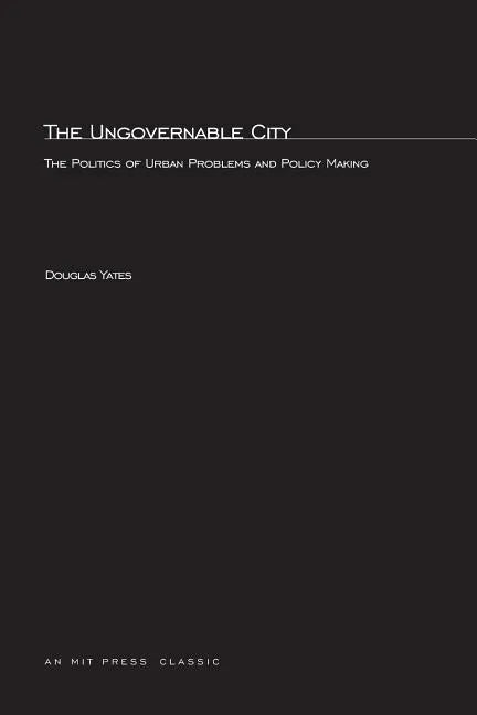 The Ungovernable City: The Politics of Urban Problems and Policy Making - Paperback