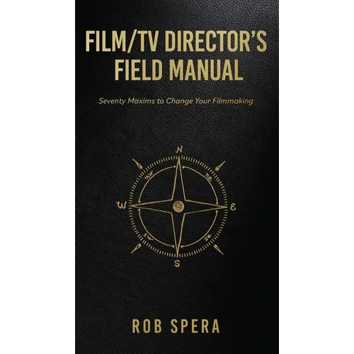 Film/TV Director's Field Manual: Seventy Maxims to Change Your Filmmaking - Paperback
