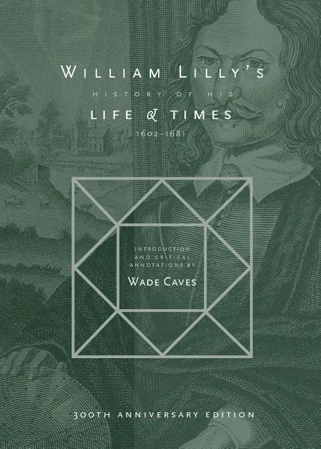 William Lilly's History of his Life and Times: From the Year 1602 to 1681 - Paperback