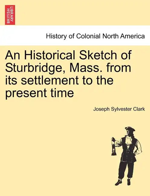 An Historical Sketch of Sturbridge, Mass. from Its Settlement to the Present Time - Paperback