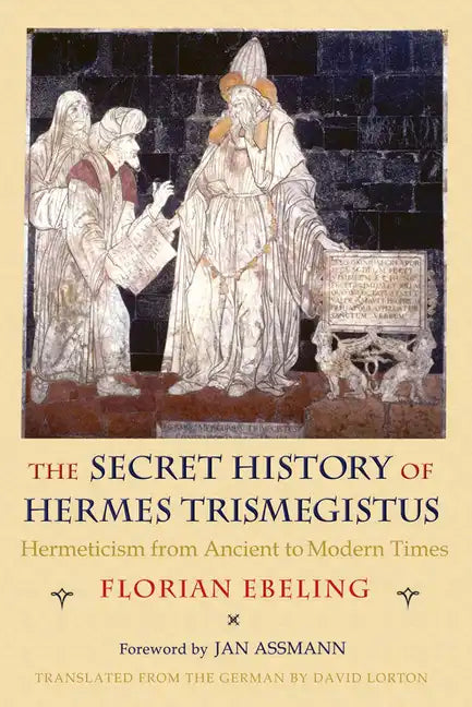 The Secret History of Hermes Trismegistus: Hermeticism from Ancient to Modern Times - Paperback