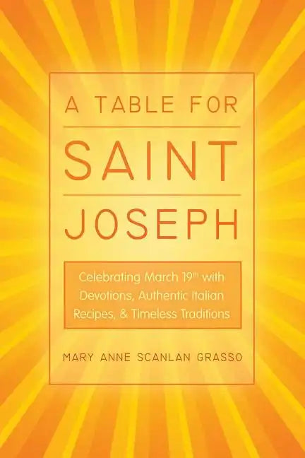 A Table for Saint Joseph: Celebrating March 19th with Devotions, Authentic Italian Recipes, and Timeless Traditions - Paperback