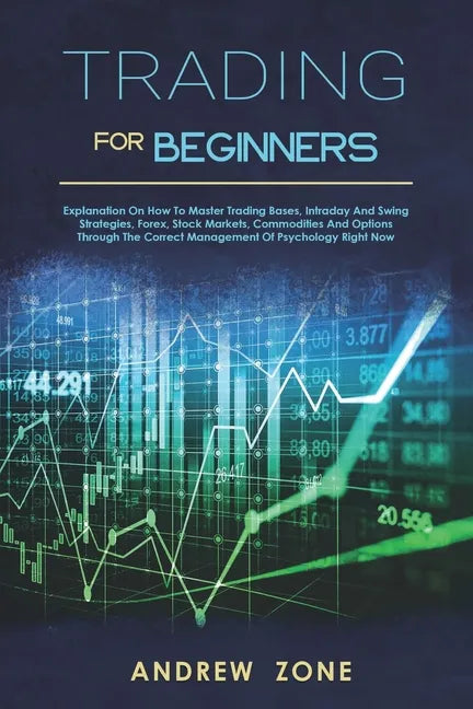trading for beginners: explanation on how to master trading bases, intraday and swing strategies, forex, stock markets, commodities and optio - Paperback