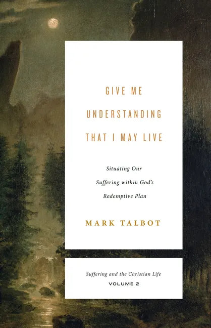 Give Me Understanding That I May Live: Situating Our Suffering Within God's Redemptive Plan (Suffering and the Christian Life, Volume 2) - Paperback