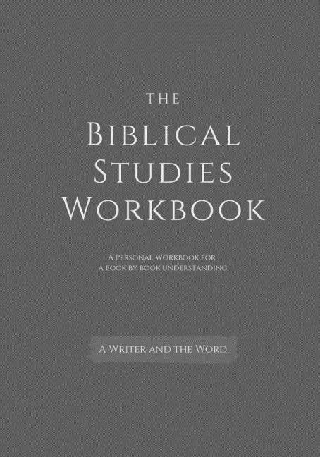 The Biblical Studies Workbook: A Personal Workbook for a Book by Book Understanding of the Bible: For Students, Christians, and Theologians Who Want - Paperback