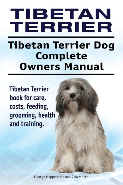Tibetan Terrier. Tibetan Terrier Dog Complete Owners Manual. Tibetan Terrier book for care, costs, feeding, grooming, health and training. - Paperback