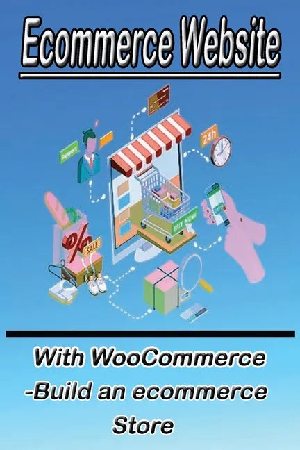 Ecommerce Website With WooCommerce -Build an ecommerce Store: This book for business owners and anyone who want to sale products online - Paperback