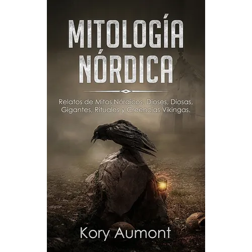 Mitología Nórdica: Relatos de Mitos Nórdicos, Dioses, Diosas, Gigantes, Rituales y Creencias Vikingas. (Spanish Edition) - Hardcover