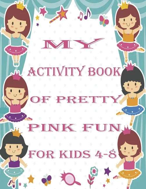 my activity book of pretty pink fun for girls4-8: a Beautiful coloring book activities for girls-Perfect For Young Children - Paperback