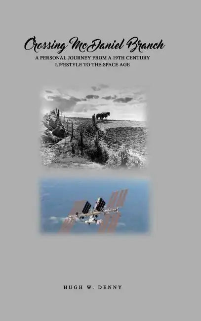 Crossing McDaniel Branch: A Personal Journey from a 19th Century Lifestyle to the Space Age - Hardcover