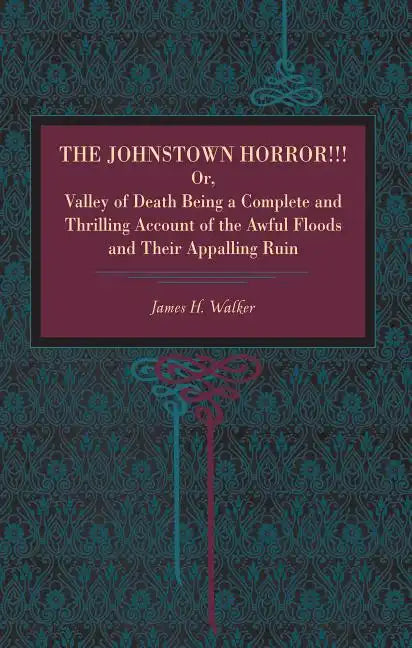 The Johnstown Horror!!!: Or Valley of Death, Being a Complete and Thrilling Account of the Awful Floods and Their Appalling Ruin - Paperback