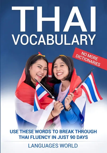 Thai Vocabulary: Use These Words to Break Through Thai Fluency in Just 90 Days (No More Dictionaries) - Paperback