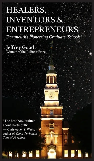 Healers, Inventors & Entrepreneurs: Dartmouth's Pioneering Graduate Schools - Hardcover