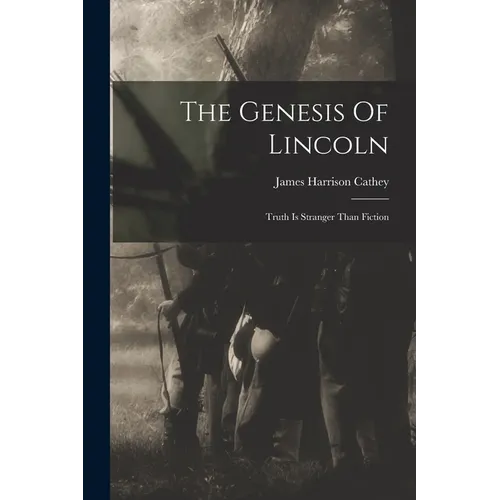 The Genesis Of Lincoln: Truth Is Stranger Than Fiction - Paperback