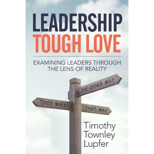 Leadership Tough Love: Examining Leaders Through the Lens of Reality - Paperback