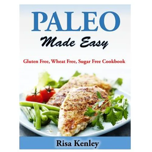 Paleo Made Easy: Gluten Free, Wheat Free, Sugar Free Cookbook - Paperback