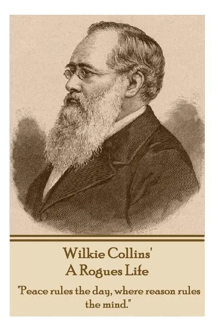 Wilkie Collins - A Rogues Life: "Peace rules the day, where reason rules the mind." - Paperback