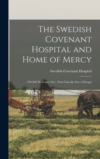 The Swedish Covenant Hospital and Home of Mercy: 250-260 W. Foster Ave., Near Lincoln Ave., Chicago - Hardcover