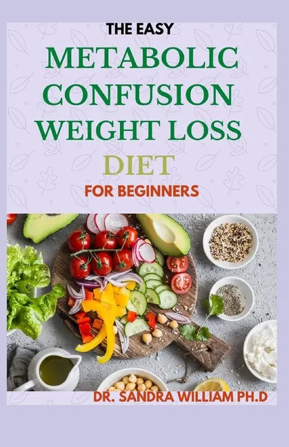 The Easy Metabolic Confusion Weight Loss Diet for Beginners: 40+ Fresh And Healthy Recipes To Lose Weight Naturally - Paperback