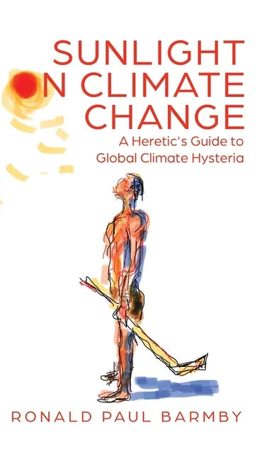 Sunlight on Climate Change: A Heretic's Guide to Global Climate Hysteria - Hardcover