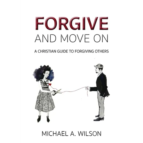 Forgive And Move On: A Christian Guide To Forgiving Others - Paperback