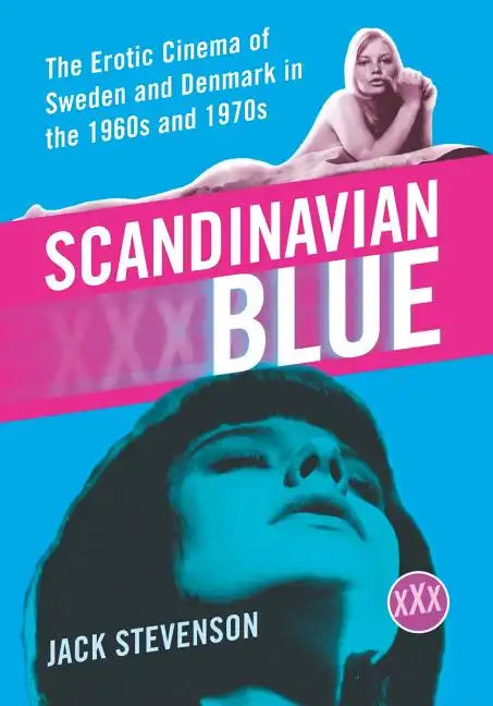 Scandinavian Blue: The Erotic Cinema of Sweden and Denmark in the 1960s and 1970s - Paperback