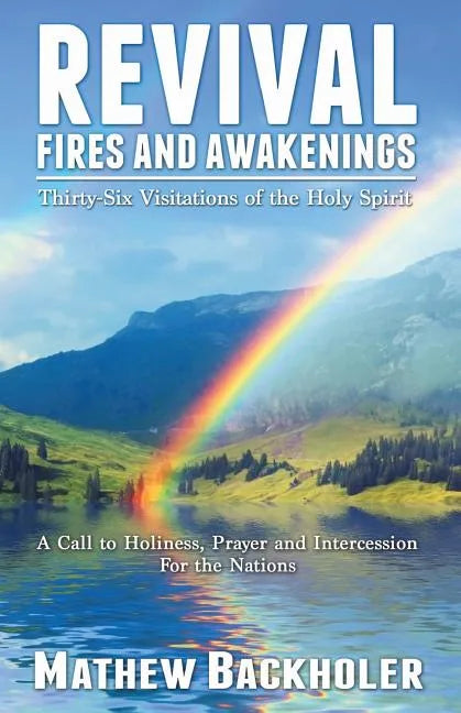 Revival Fires and Awakenings, Thirty-Six Visitations of the Holy Spirit - A Call to Holiness, Prayer and Intercession for the Nations - Paperback