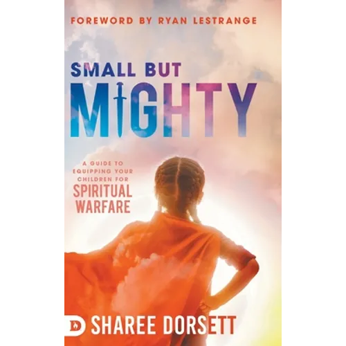 Small but Mighty: A Guide to Equipping Your Children for Spiritual Warfare - Hardcover
