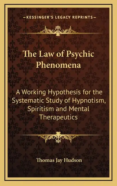 The Law of Psychic Phenomena: A Working Hypothesis for the Systematic Study of Hypnotism, Spiritism and Mental Therapeutics - Hardcover