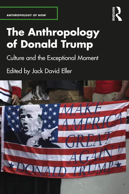 The Anthropology of Donald Trump: Culture and the Exceptional Moment - Paperback