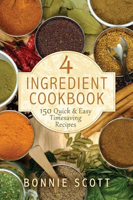 4 Ingredient Cookbook: 150 Quick & Easy Timesaving Recipes - Paperback