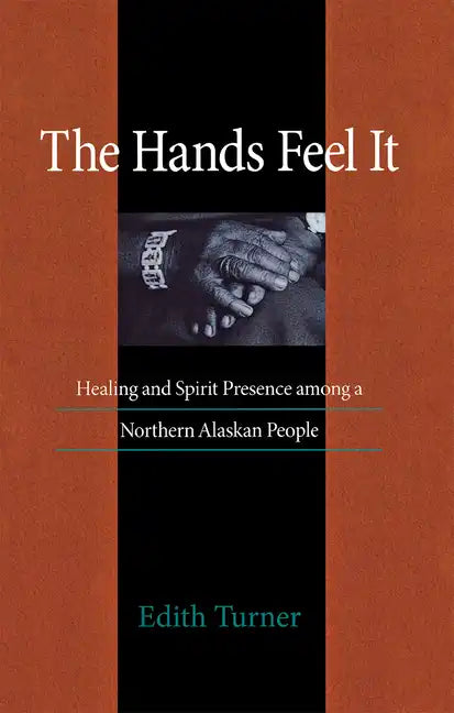 Hands Feel It: Healing and Spirit Presence Among a Northern Alaskan People - Paperback