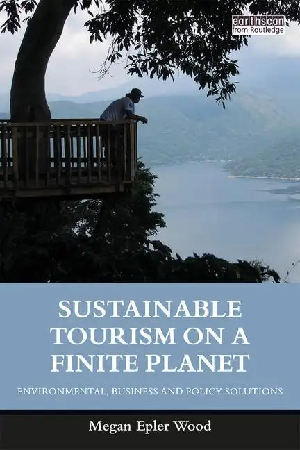 Sustainable Tourism on a Finite Planet: Environmental, Business and Policy Solutions - Paperback