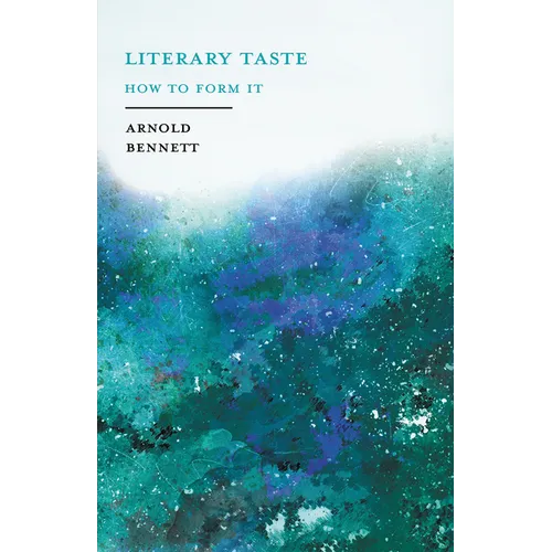 Literary Taste - How to Form It: With Detailed Instructions for Collecting a Complete Library of English Literature - With an Essay From Arnold Bennet - Paperback