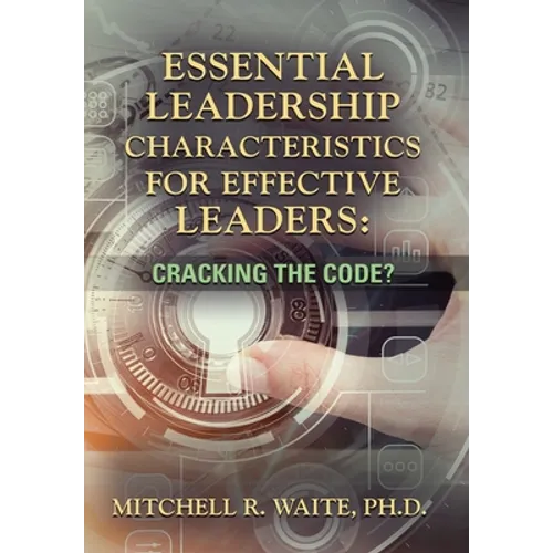 Essential Leadership Characteristics for Effective Leaders: Cracking the Code? - Hardcover