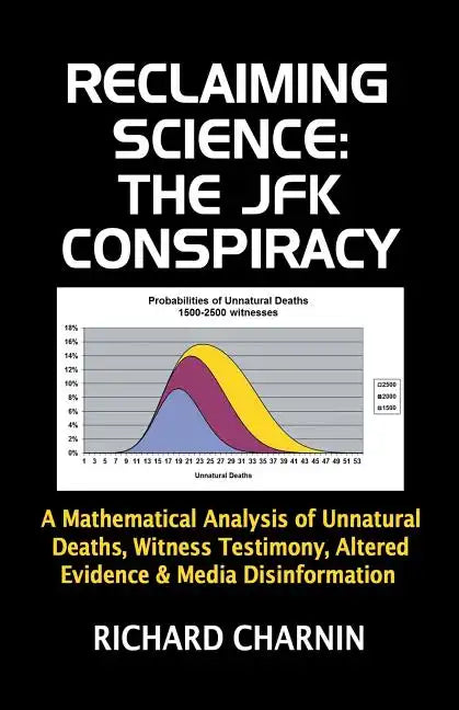 Reclaiming Science: the JFK Conspiracy: A mathematical analysis of unnatural deaths, witness testimony, altered evidence and media disinformation - Paperback