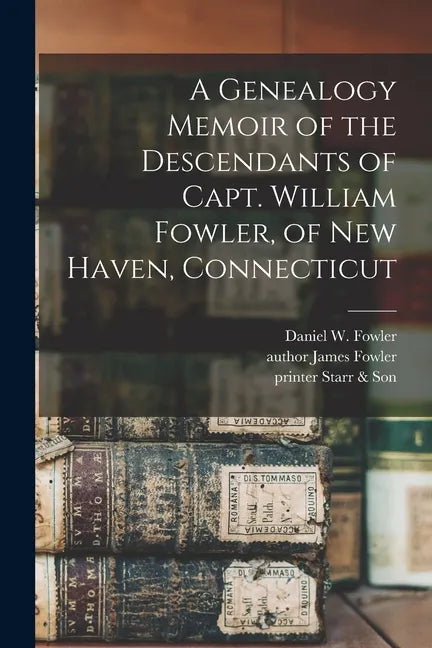 A Genealogy Memoir of the Descendants of Capt. William Fowler, of New Haven, Connecticut - Paperback