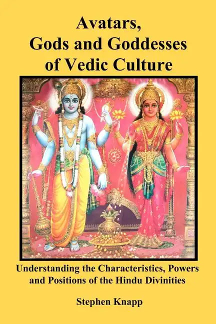Avatars, Gods and Goddesses of Vedic Culture: Understanding the Characteristics, Powers and Positions of the Hindu Divinities - Paperback