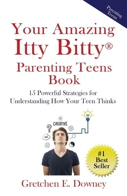Your Amazing Itty Bitty Parenting Teens Book: 15 Powerful Parenting Strategies for Understanding How Your Teen Thinks 15 Powerful Parenting Strategies - Paperback