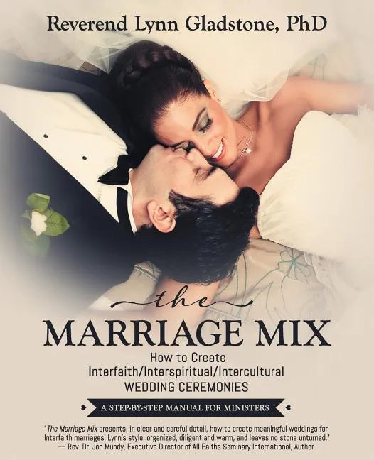 The Marriage Mix: How to Create Interfaith/Interspiritual/Intercultural Wedding Ceremonies: A STEP-BY-STEP MANUAL FOR MINISTERS - Paperback