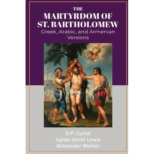 The Martyrdom of Bartholomew: Greek, Arabic, and Armenian Versions - Paperback